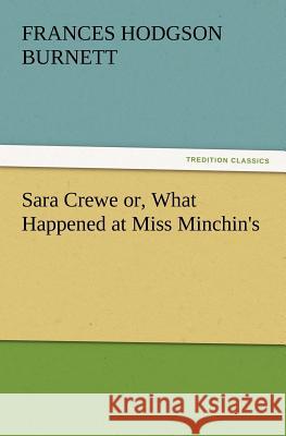 Sara Crewe or, What Happened at Miss Minchin's Frances Hodgson Burnett 9783847215479 Tredition Classics