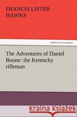 The Adventures of Daniel Boone: the Kentucky rifleman Francis L (Francis Lister) Hawks 9783847215868