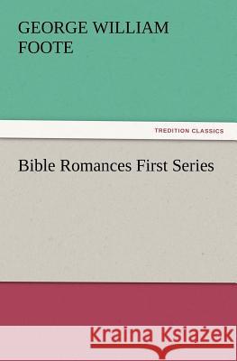 Bible Romances First Series G W (George William) Foote 9783847216148