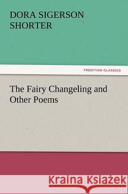 The Fairy Changeling and Other Poems Dora Sigerson Shorter 9783847216186