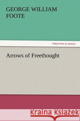 Arrows of Freethought G W (George William) Foote 9783847216285