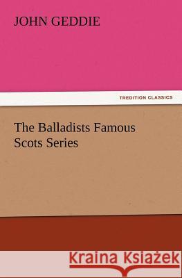 The Balladists Famous Scots Series John Geddie 9783847216452