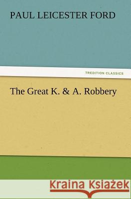 The Great K. & A. Robbery Paul Leicester Ford 9783847216506