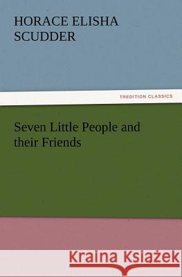 Seven Little People and their Friends Horace Elisha Scudder 9783847216537