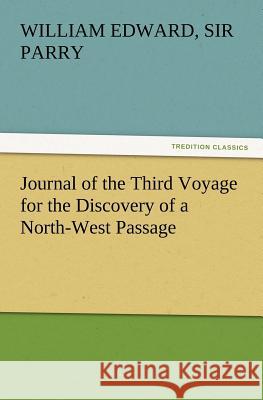 Journal of the Third Voyage for the Discovery of a North-West Passage Sir William Edward Parry 9783847216759