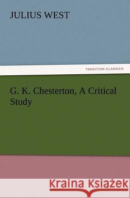 G. K. Chesterton, A Critical Study Julius West 9783847216841