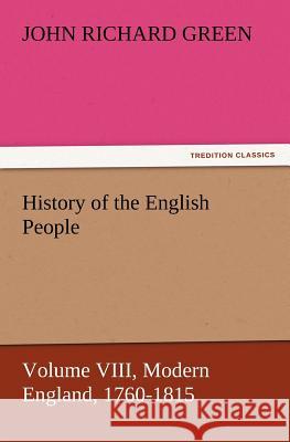 History of the English People, Volume VIII Modern England, 1760-1815 John Richard Green 9783847217053