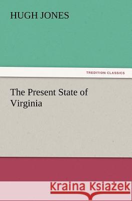 The Present State of Virginia Hugh Jones (Barnsley Hospital NHS Foundation Trust, Gawber Road, Barnsley, South Yorkshire, UK) 9783847217121