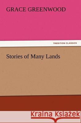 Stories of Many Lands Grace Greenwood 9783847217381