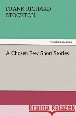 A Chosen Few Short Stories Frank Richard Stockton 9783847217459