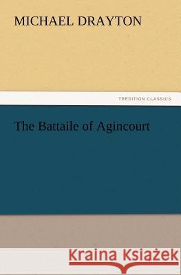 The Battaile of Agincourt Michael Drayton 9783847217497