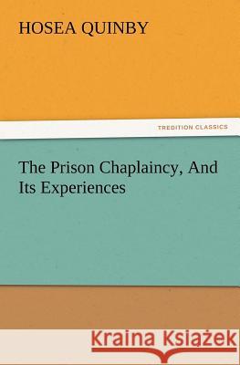 The Prison Chaplaincy, and Its Experiences Hosea Quinby 9783847217633