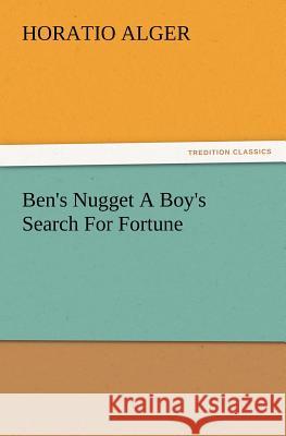Ben's Nugget A Boy's Search For Fortune Horatio Alger 9783847217671