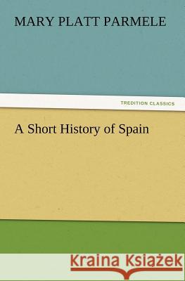 A Short History of Spain Mary Platt Parmele 9783847217701