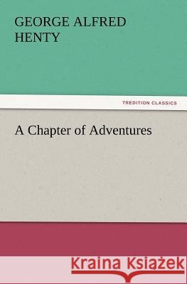 A Chapter of Adventures G a (George Alfred) Henty 9783847217824