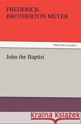 John the Baptist F B (Frederick Brotherton) Meyer 9783847217954 Tredition Classics