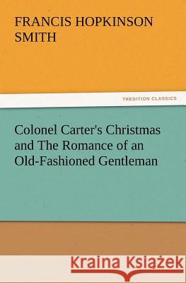 Colonel Carter's Christmas and the Romance of an Old-Fashioned Gentleman Francis Hopkinson Smith 9783847217992