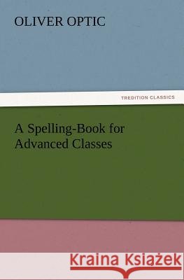 A Spelling-Book for Advanced Classes Professor Oliver Optic 9783847218197
