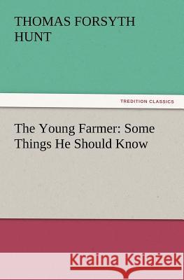 The Young Farmer: Some Things He Should Know Thomas Forsyth Hunt 9783847218593