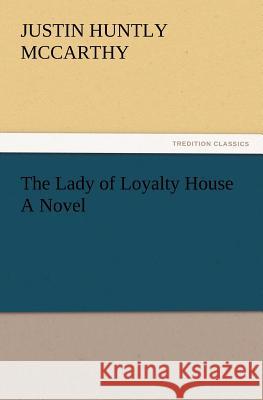 The Lady of Loyalty House a Novel Justin H McCarthy 9783847219033