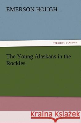 The Young Alaskans in the Rockies Emerson Hough 9783847219040