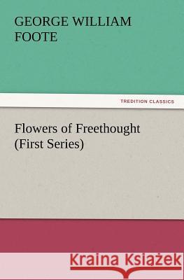 Flowers of Freethought (First Series) G W (George William) Foote 9783847219125