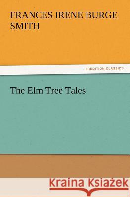 The Elm Tree Tales F Irene Burge Smith 9783847219538