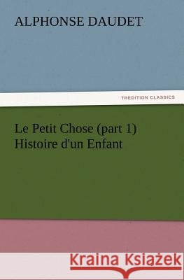 Le Petit Chose (part 1) Histoire d'un Enfant Alphonse Daudet 9783847219552
