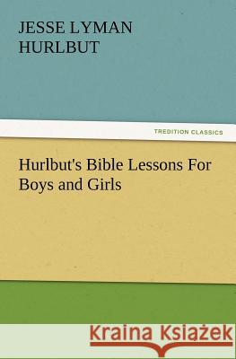 Hurlbut's Bible Lessons For Boys and Girls Jesse Lyman Hurlbut 9783847219637