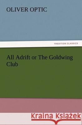All Adrift or The Goldwing Club Professor Oliver Optic 9783847219781