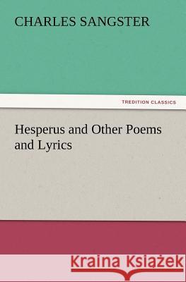 Hesperus and Other Poems and Lyrics Charles Sangster 9783847219873