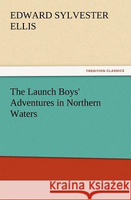 The Launch Boys' Adventures in Northern Waters Edward Sylvester Ellis 9783847219958