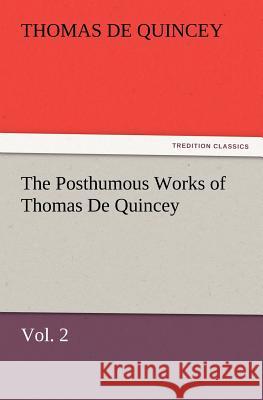 The Posthumous Works of Thomas de Quincey, Vol. 2 Thomas de Quincey 9783847220916