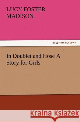 In Doublet and Hose A Story for Girls Lucy Foster Madison 9783847221036