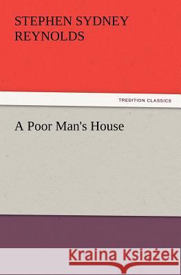 A Poor Man's House Stephen Sydney Reynolds 9783847221173