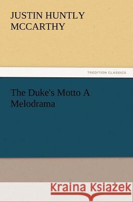 The Duke's Motto A Melodrama Justin H (Justin Huntly) McCarthy 9783847221555