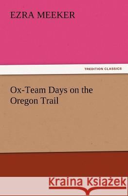 Ox-Team Days on the Oregon Trail Ezra Meeker 9783847221692