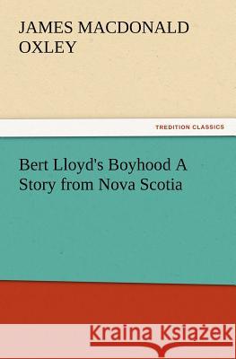 Bert Lloyd's Boyhood A Story from Nova Scotia J MacDonald (James Macdonald) Oxley 9783847221753