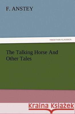 The Talking Horse and Other Tales F Anstey 9783847221784