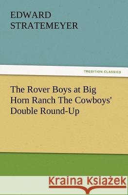 The Rover Boys at Big Horn Ranch the Cowboys' Double Round-Up Edward Stratemeyer 9783847221975