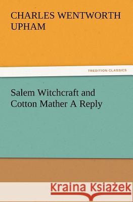 Salem Witchcraft and Cotton Mather A Reply Charles Wentworth Upham 9783847222569