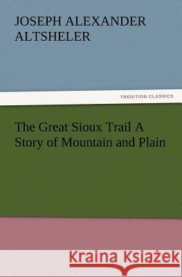 The Great Sioux Trail a Story of Mountain and Plain Joseph a Altsheler 9783847222606
