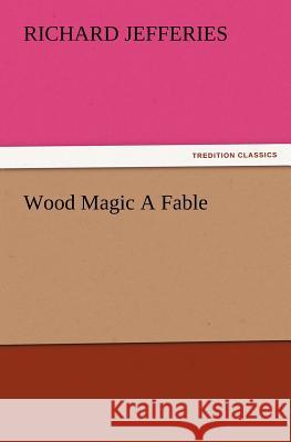 Wood Magic a Fable Richard Jefferies 9783847222682