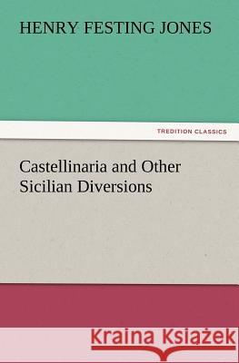 Castellinaria and Other Sicilian Diversions Henry Festing Jones 9783847222729