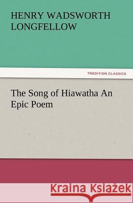 The Song of Hiawatha an Epic Poem Henry Wadsworth Longfellow 9783847222736