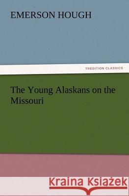 The Young Alaskans on the Missouri Emerson Hough 9783847222767