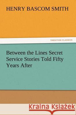 Between the Lines Secret Service Stories Told Fifty Years After Henry Bascom Smith 9783847223054