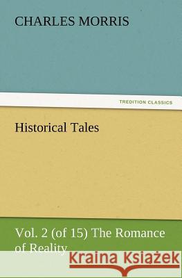 Historical Tales, Vol. 2 (of 15) The Romance of Reality Charles Morris 9783847223191