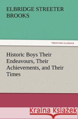 Historic Boys Their Endeavours, Their Achievements, and Their Times Elbridge Streeter Brooks 9783847223214