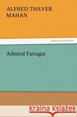 Admiral Farragut A T (Alfred Thayer) Mahan 9783847223269